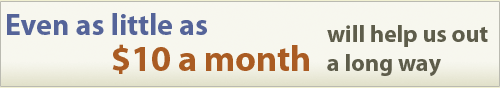 Even as little as $10 a month will help us a long way